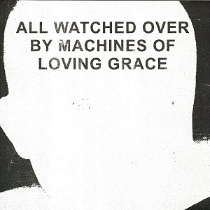 All Watched Over By Machines Of Loving Grace